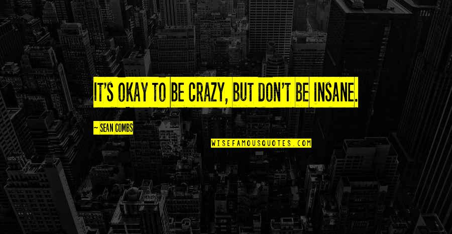 Buffman Locksmith Quotes By Sean Combs: It's okay to be crazy, but don't be Buffman Locksmith Quotes By Sean Combs: It's okay to be crazy, but don't be