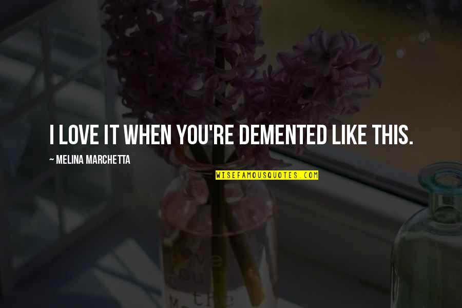 Buffon Funny Quotes By Melina Marchetta: I love it when you're demented like this.