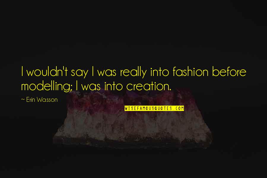 Buffon Juventus Quotes By Erin Wasson: I wouldn't say I was really into fashion