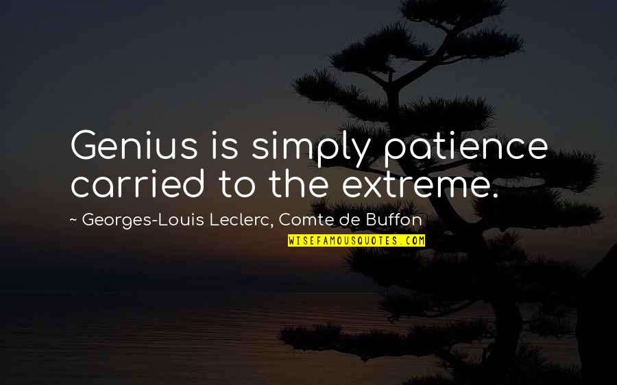 Buffon Quotes By Georges-Louis Leclerc, Comte De Buffon: Genius is simply patience carried to the extreme.