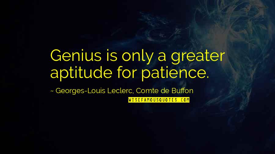 Buffon Quotes By Georges-Louis Leclerc, Comte De Buffon: Genius is only a greater aptitude for patience.