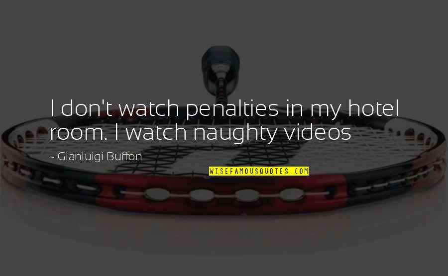Buffon Quotes By Gianluigi Buffon: I don't watch penalties in my hotel room.