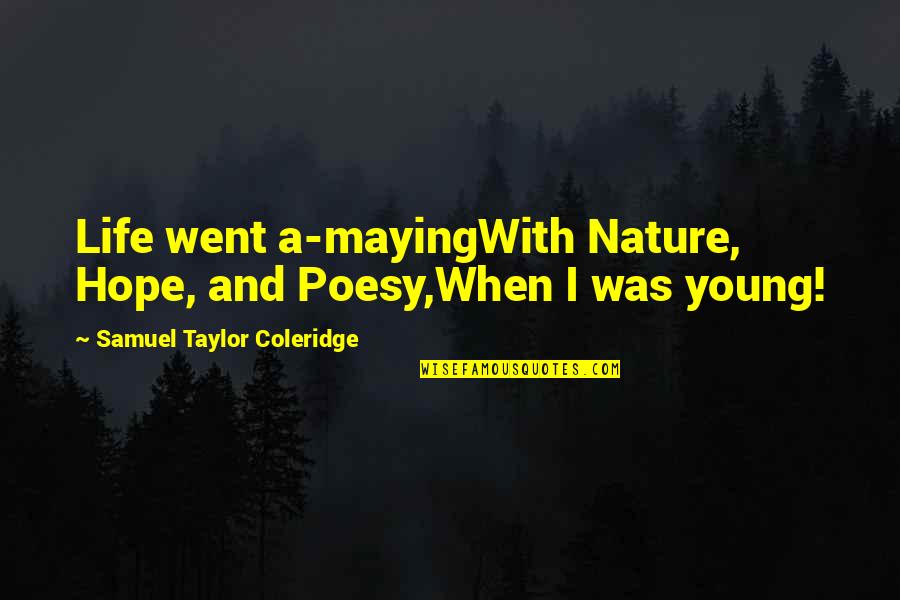 Buffon Quotes By Samuel Taylor Coleridge: Life went a-mayingWith Nature, Hope, and Poesy,When I