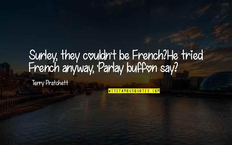 Buffon Quotes By Terry Pratchett: Surley, they couldn't be French?He tried French anyway,