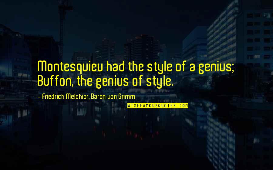 Buffon's Quotes By Friedrich Melchior, Baron Von Grimm: Montesquieu had the style of a genius; Buffon,