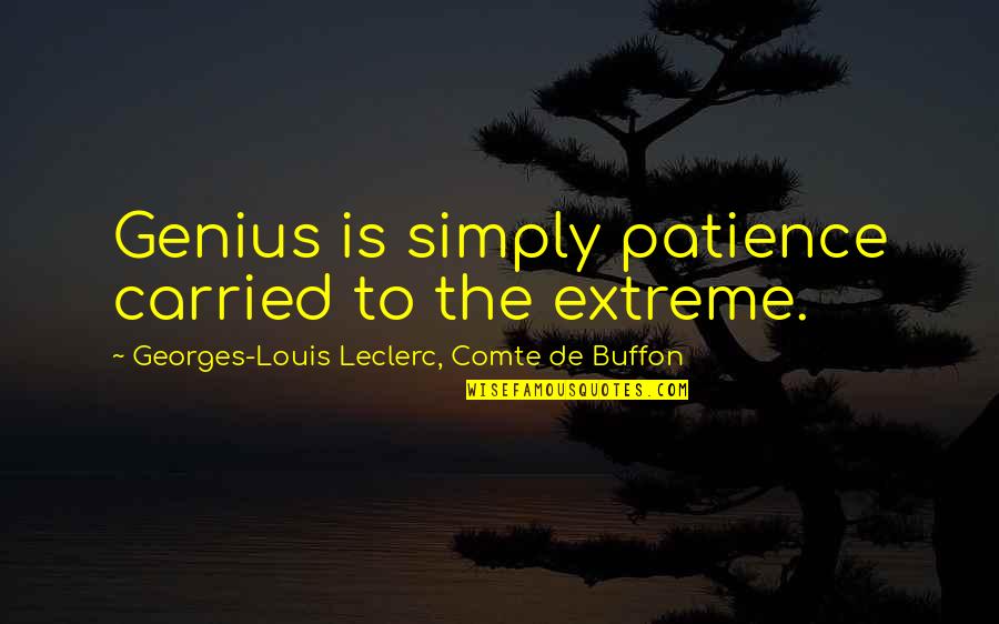 Buffon's Quotes By Georges-Louis Leclerc, Comte De Buffon: Genius is simply patience carried to the extreme.