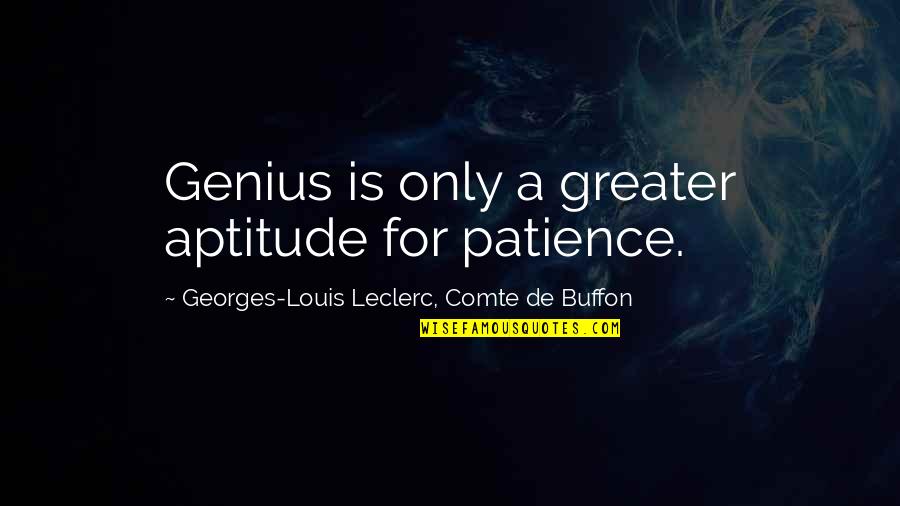 Buffon's Quotes By Georges-Louis Leclerc, Comte De Buffon: Genius is only a greater aptitude for patience.