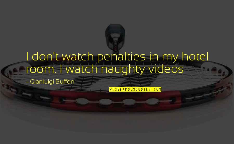 Buffon's Quotes By Gianluigi Buffon: I don't watch penalties in my hotel room.