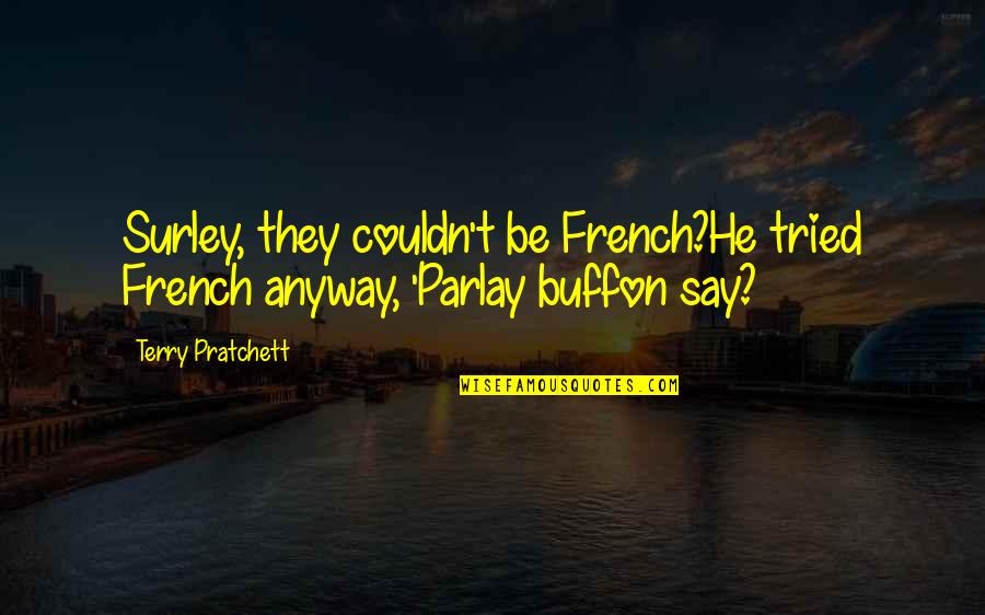 Buffon's Quotes By Terry Pratchett: Surley, they couldn't be French?He tried French anyway,
