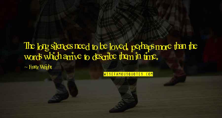 Buffoon In Life Quotes By Franz Wright: The long silences need to be loved, perhaps Buffoon In Life Quotes By Franz Wright: The long silences need to be loved, perhaps