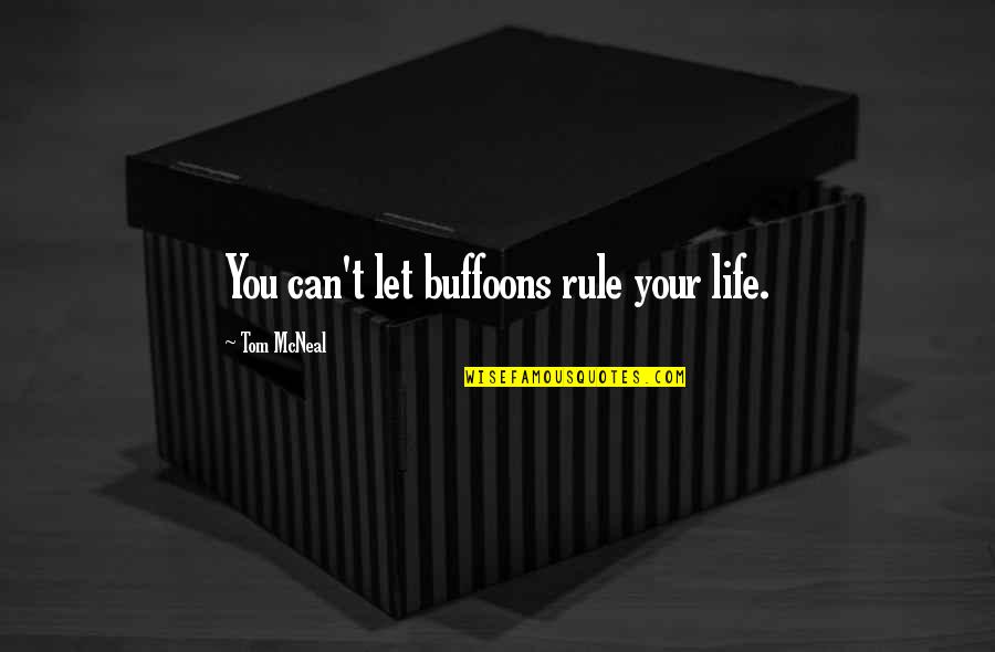 Buffoons Life Quotes By Tom McNeal: You can't let buffoons rule your life. Buffoons Life Quotes By Tom McNeal: You can't let buffoons rule your life.