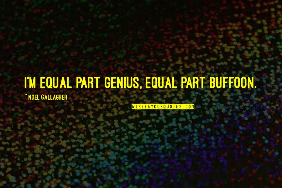 Buffoons Quotes By Noel Gallagher: I'm equal part genius, equal part buffoon.