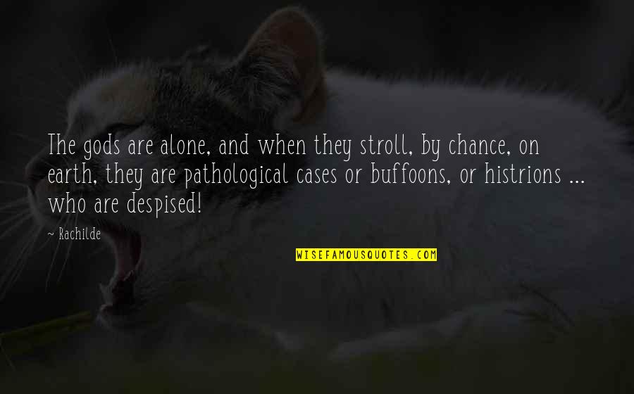 Buffoons Quotes By Rachilde: The gods are alone, and when they stroll,