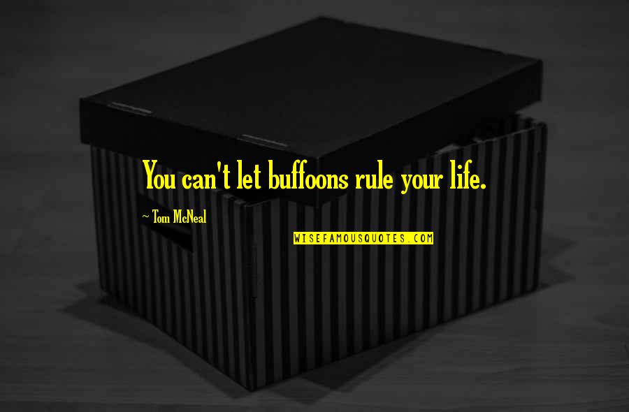 Buffoons Quotes By Tom McNeal: You can't let buffoons rule your life.