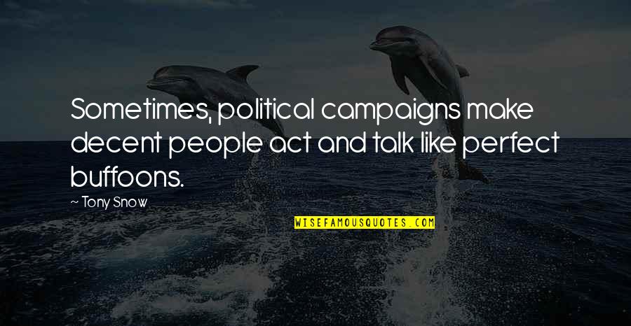 Buffoons Quotes By Tony Snow: Sometimes, political campaigns make decent people act and