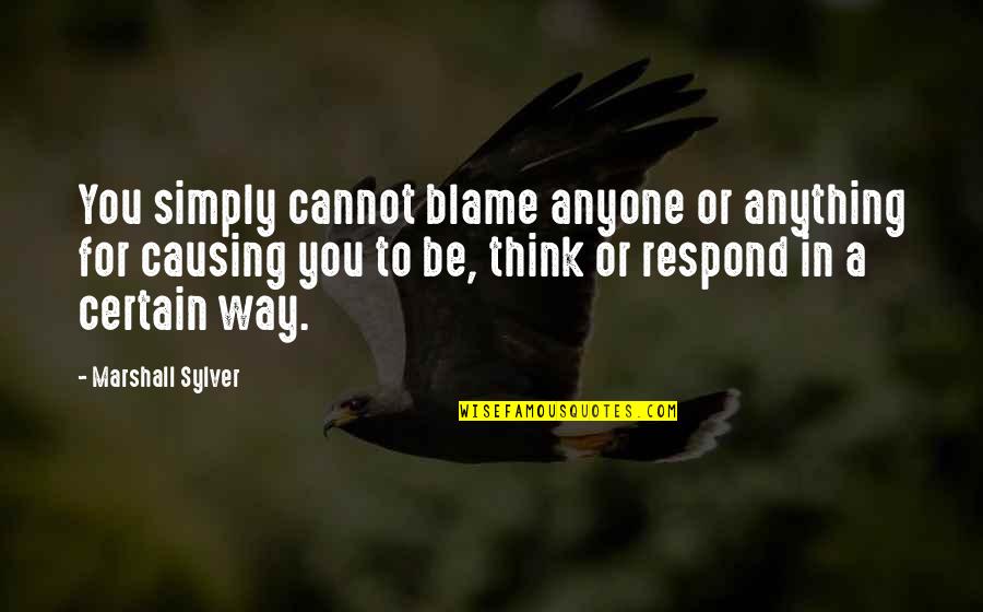 Buffy 1992 Quotes By Marshall Sylver: You simply cannot blame anyone or anything for Buffy 1992 Quotes By Marshall Sylver: You simply cannot blame anyone or anything for