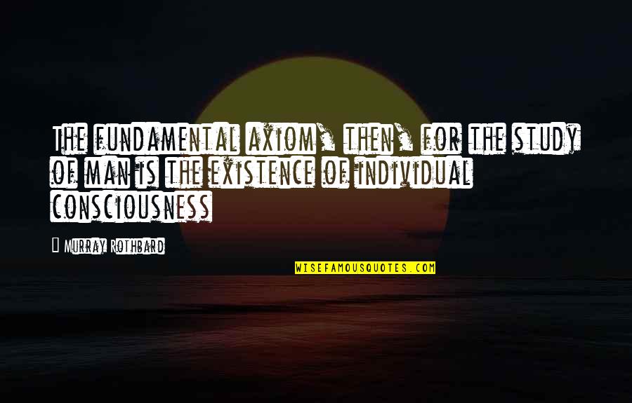 Buffy 1992 Quotes By Murray Rothbard: The fundamental axiom, then, for the study of Buffy 1992 Quotes By Murray Rothbard: The fundamental axiom, then, for the study of