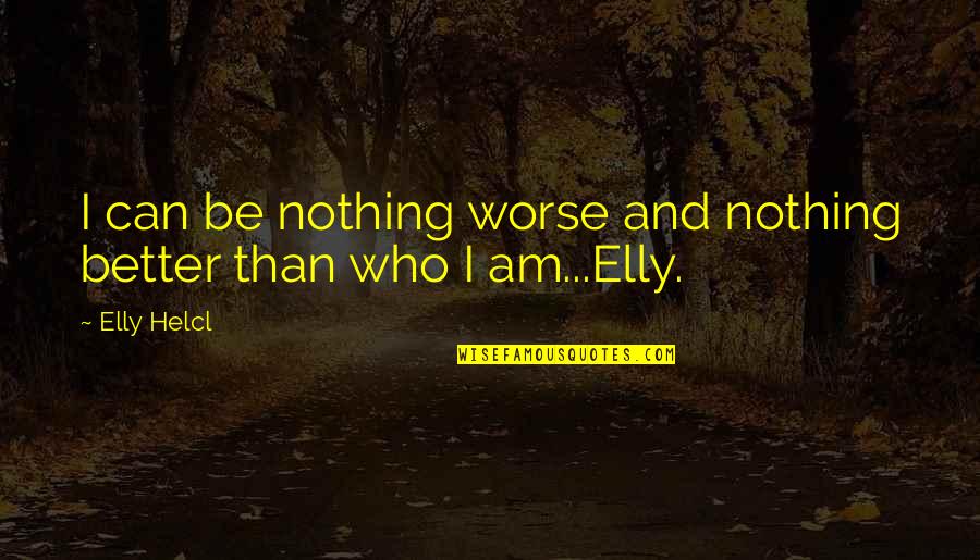 Buffy After Life Quotes By Elly Helcl: I can be nothing worse and nothing better