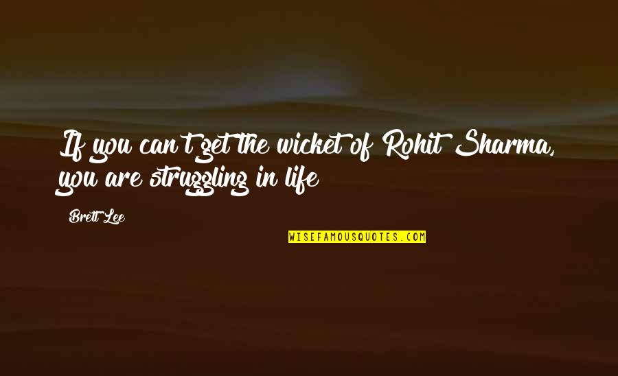 Buffy Amends Quotes By Brett Lee: If you can't get the wicket of Rohit