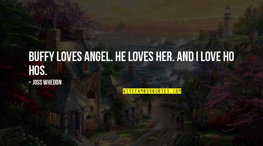 Buffy And Angel Quotes By Joss Whedon: Buffy loves Angel. He loves her. And I
