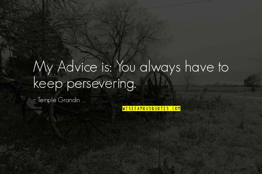 Buffy And Faith Quotes By Temple Grandin: My Advice is: You always have to keep Buffy And Faith Quotes By Temple Grandin: My Advice is: You always have to keep