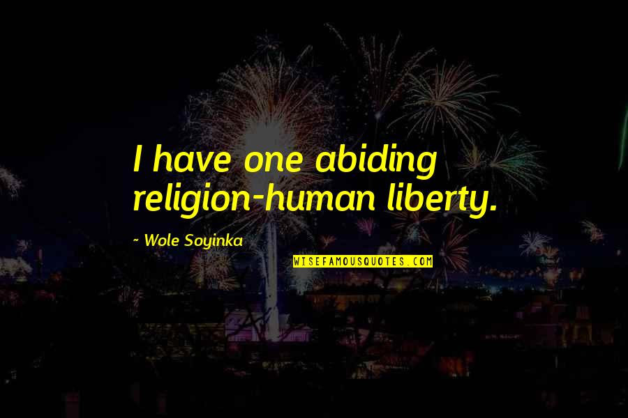 Buffy And Faith Quotes By Wole Soyinka: I have one abiding religion-human liberty. Buffy And Faith Quotes By Wole Soyinka: I have one abiding religion-human liberty.