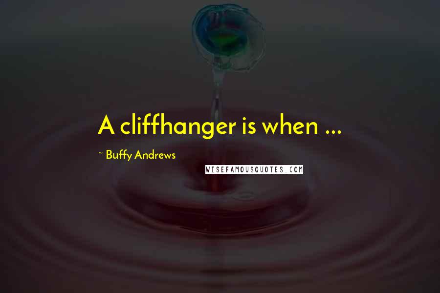 Buffy Andrews quotes: A cliffhanger is when ...