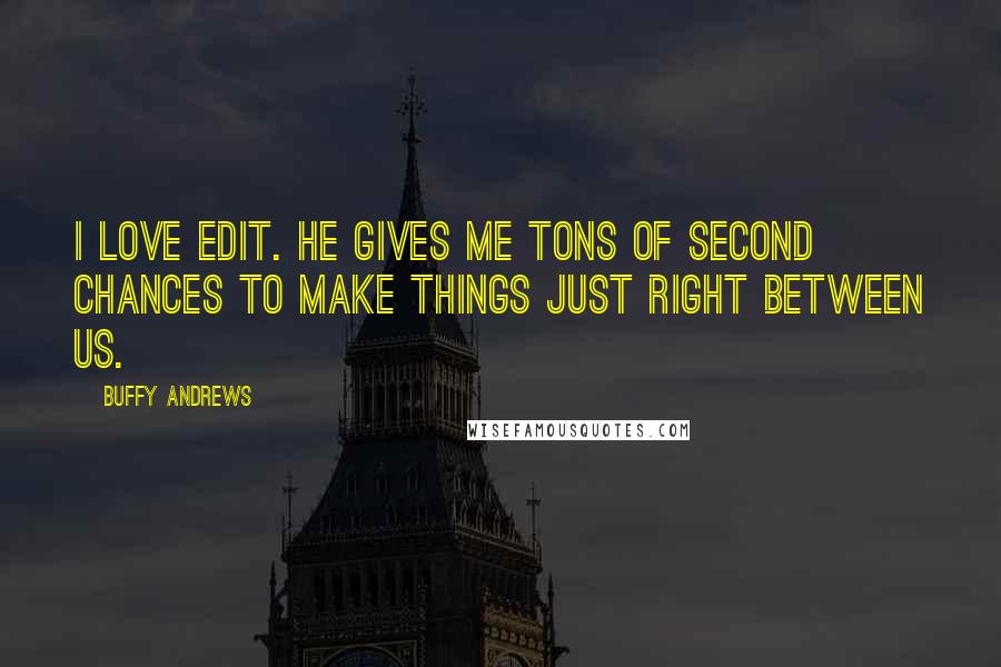 Buffy Andrews quotes: I love Edit. He gives me tons of second chances to make things just right between us.