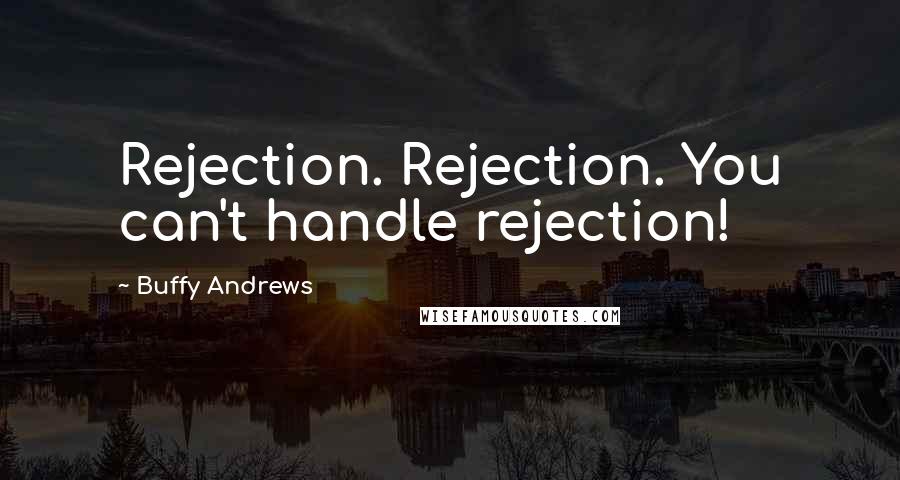 Buffy Andrews quotes: Rejection. Rejection. You can't handle rejection!