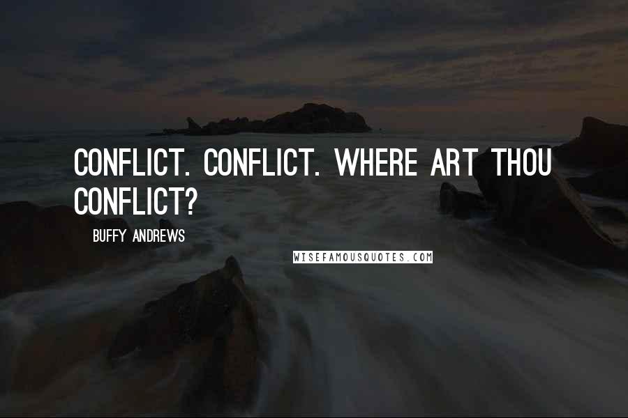 Buffy Andrews quotes: Conflict. Conflict. Where art thou conflict?