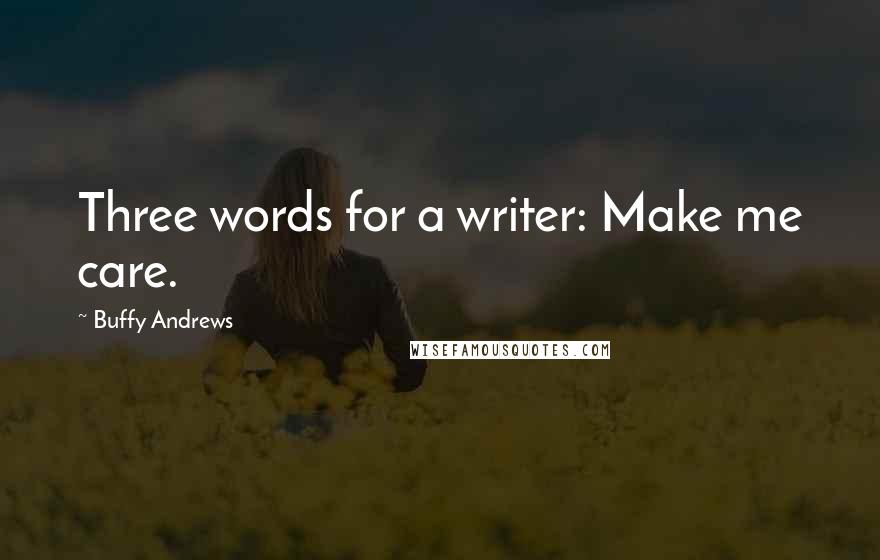 Buffy Andrews quotes: Three words for a writer: Make me care.