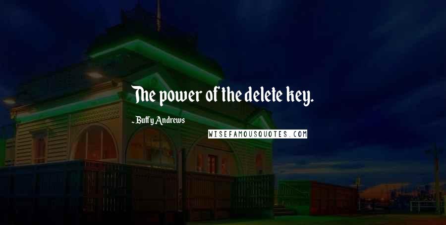 Buffy Andrews quotes: The power of the delete key.