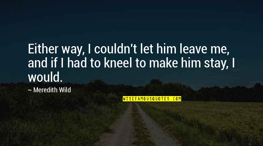 Buffy Friendship Quotes By Meredith Wild: Either way, I couldn't let him leave me,