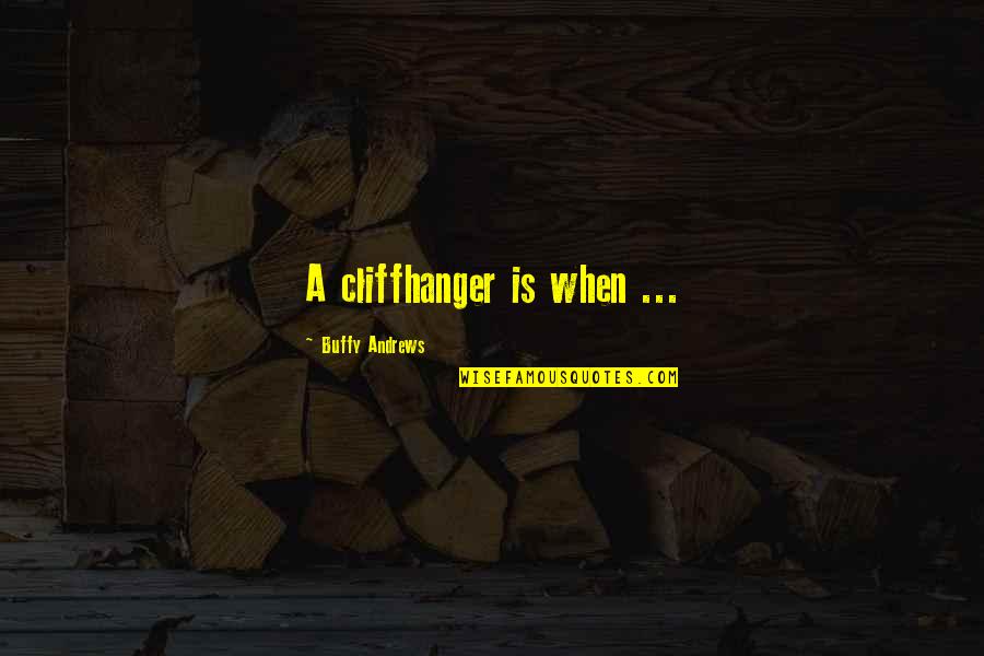Buffy Life Quotes By Buffy Andrews: A cliffhanger is when ...