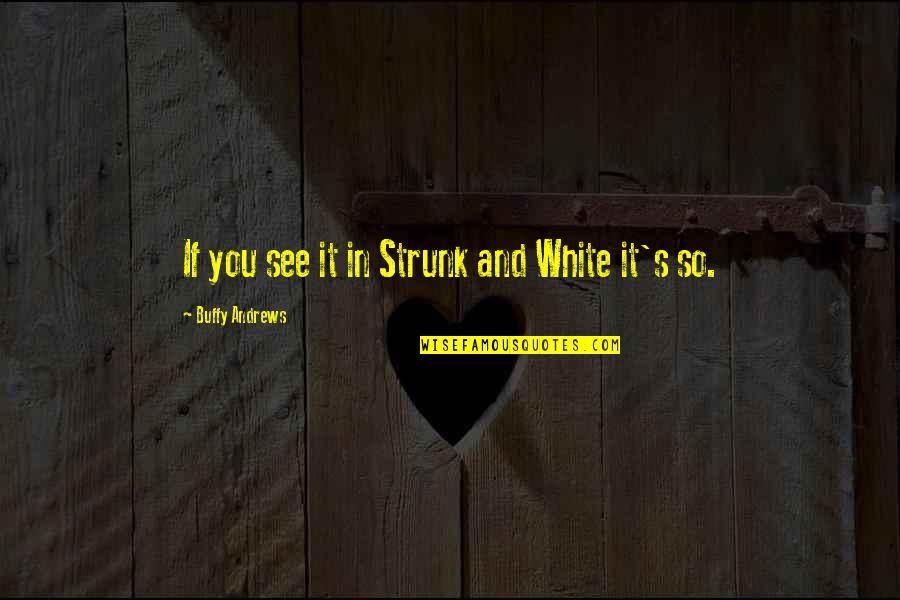 Buffy Life Quotes By Buffy Andrews: If you see it in Strunk and White