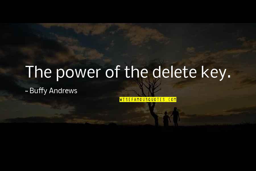 Buffy Life Quotes By Buffy Andrews: The power of the delete key.