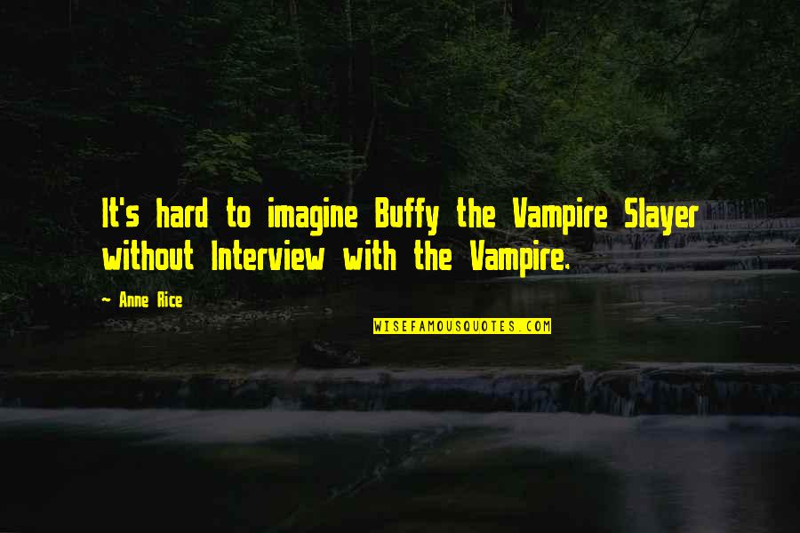 Buffy Quotes By Anne Rice: It's hard to imagine Buffy the Vampire Slayer