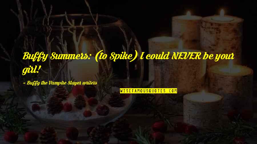 Buffy Quotes By Buffy The Vampire Slayer Writers: Buffy Summers: (to Spike) I could NEVER be