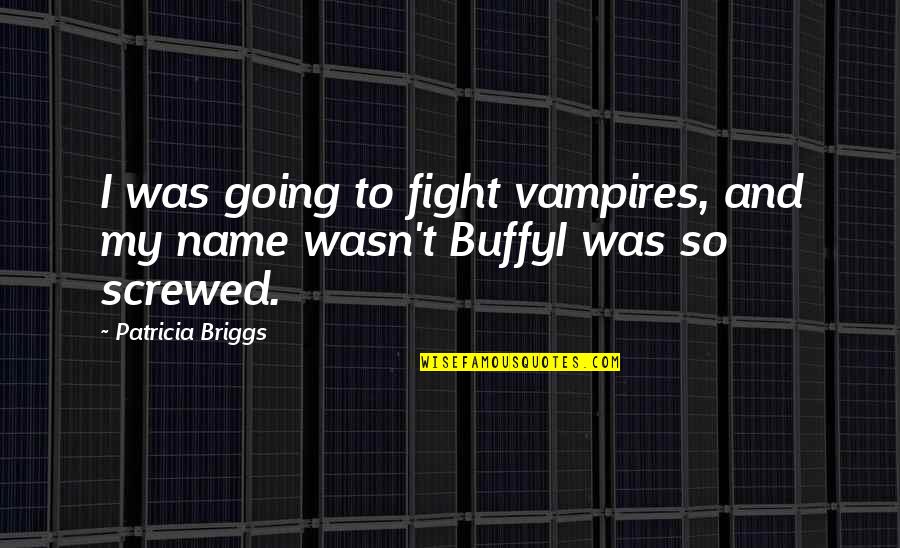 Buffy Quotes By Patricia Briggs: I was going to fight vampires, and my