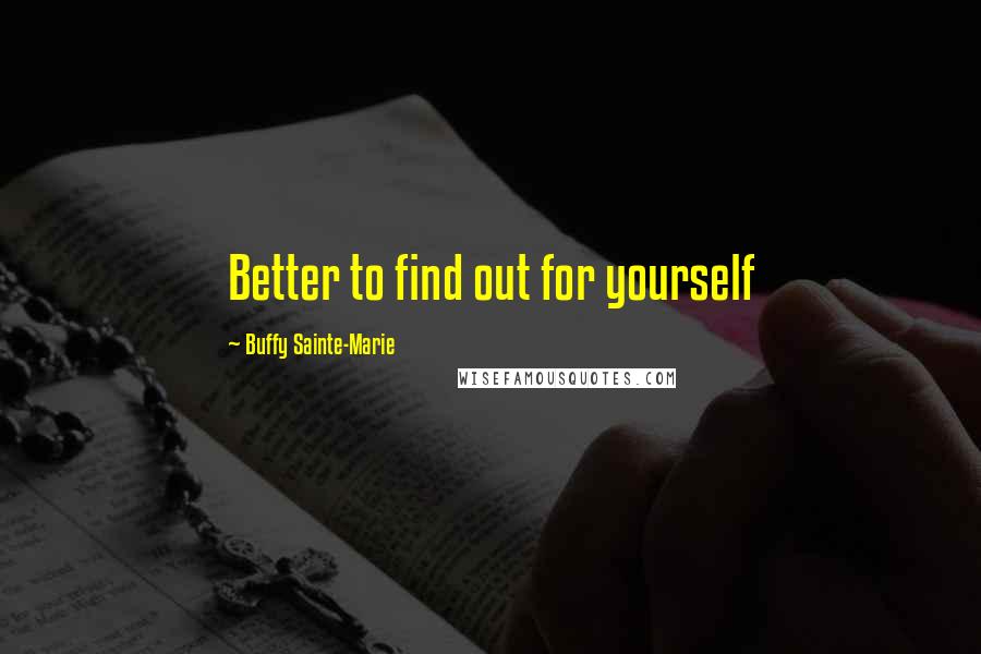 Buffy Sainte-Marie quotes: Better to find out for yourself