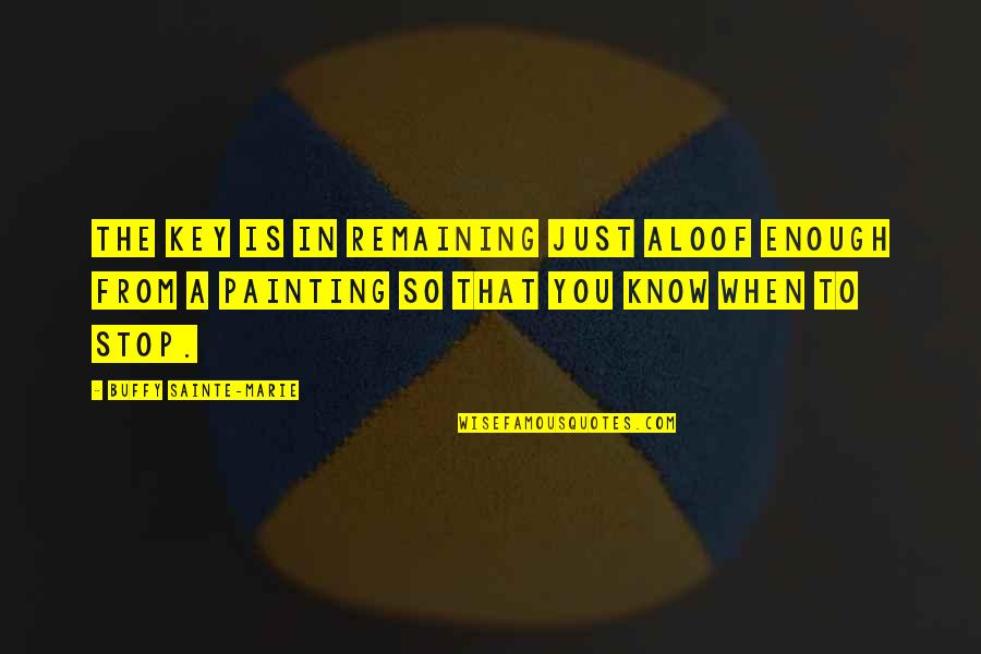 Buffy Sainte Marie Quotes By Buffy Sainte-Marie: The key is in remaining just aloof enough Buffy Sainte Marie Quotes By Buffy Sainte-Marie: The key is in remaining just aloof enough