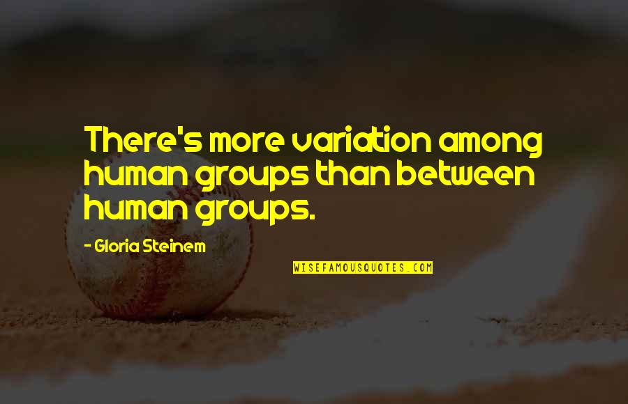 Buffy Season 4 Restless Quotes By Gloria Steinem: There's more variation among human groups than between Buffy Season 4 Restless Quotes By Gloria Steinem: There's more variation among human groups than between