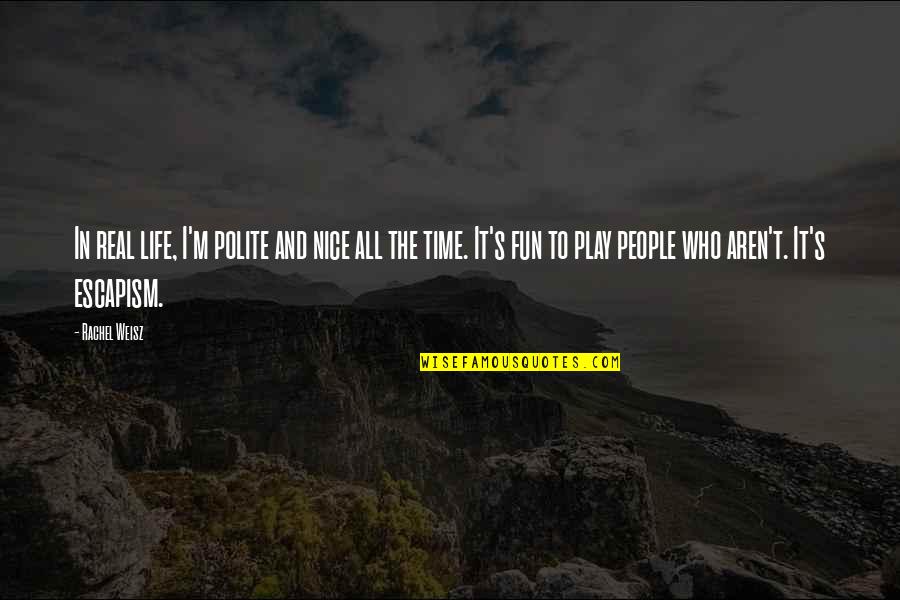 Buffy Season 4 Restless Quotes By Rachel Weisz: In real life, I'm polite and nice all Buffy Season 4 Restless Quotes By Rachel Weisz: In real life, I'm polite and nice all