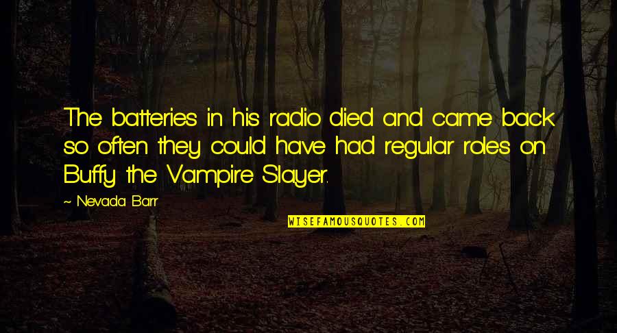 Buffy Slayer Quotes By Nevada Barr: The batteries in his radio died and came