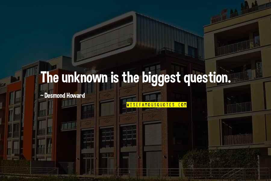 Buffy Spiral Quotes By Desmond Howard: The unknown is the biggest question. Buffy Spiral Quotes By Desmond Howard: The unknown is the biggest question.