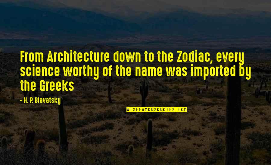 Buffy Spiral Quotes By H. P. Blavatsky: From Architecture down to the Zodiac, every science Buffy Spiral Quotes By H. P. Blavatsky: From Architecture down to the Zodiac, every science