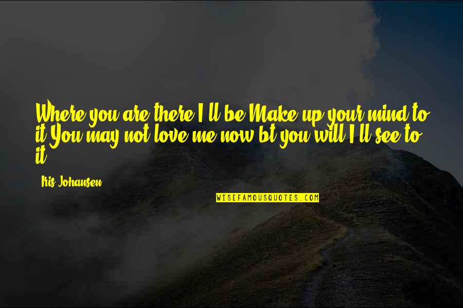 Buffy Spiral Quotes By Iris Johansen: Where you are,there I'll be.Make up your mind Buffy Spiral Quotes By Iris Johansen: Where you are,there I'll be.Make up your mind