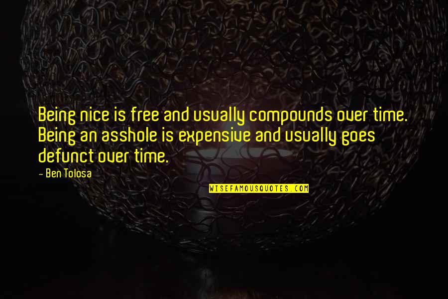 Buffy Stevedore Quotes By Ben Tolosa: Being nice is free and usually compounds over Buffy Stevedore Quotes By Ben Tolosa: Being nice is free and usually compounds over