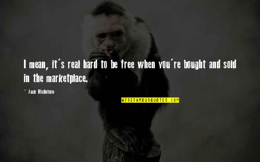 Buffy Stevedore Quotes By Jack Nicholson: I mean, it's real hard to be free
