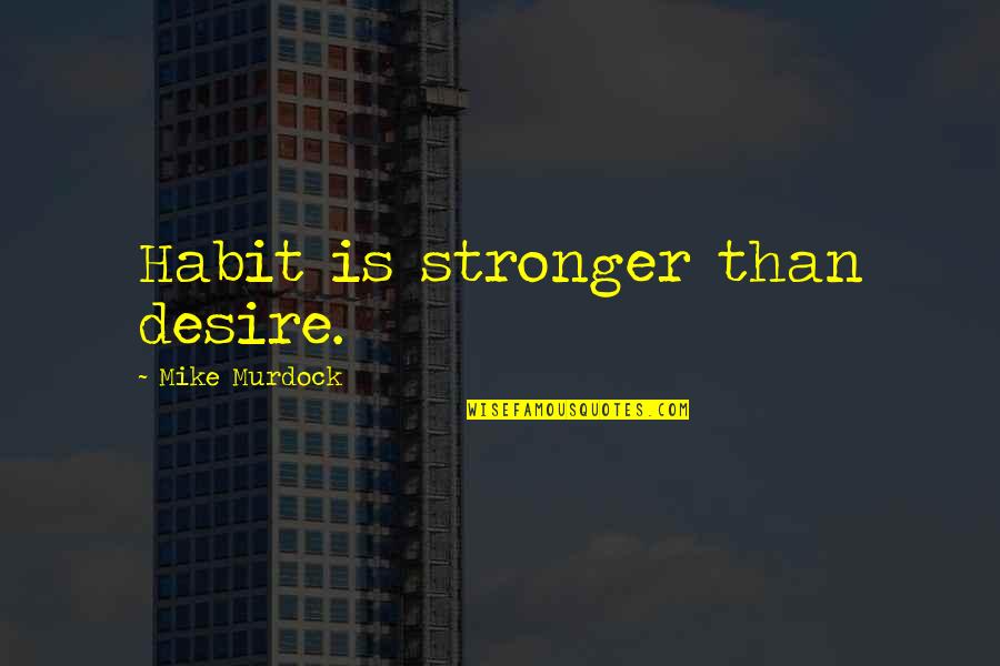 Buffy Stevedore Quotes By Mike Murdock: Habit is stronger than desire. Buffy Stevedore Quotes By Mike Murdock: Habit is stronger than desire.